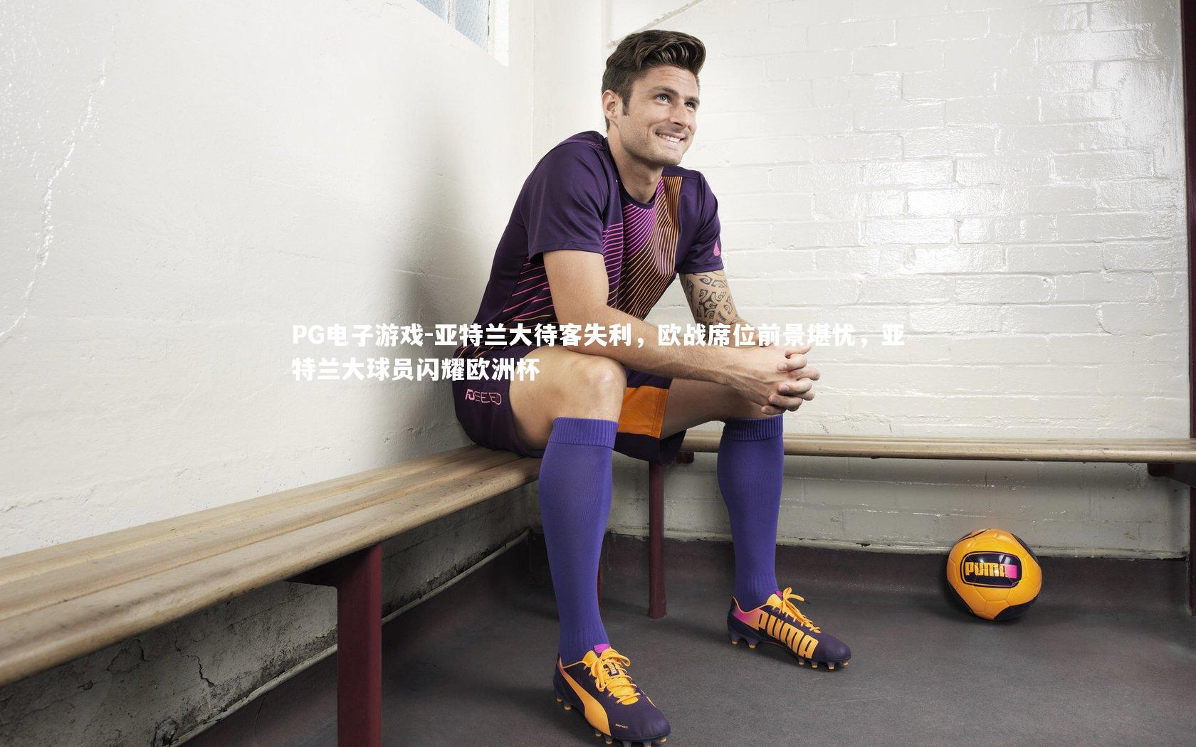 亚特兰大待客失利，欧战席位前景堪忧，亚特兰大球员闪耀欧洲杯