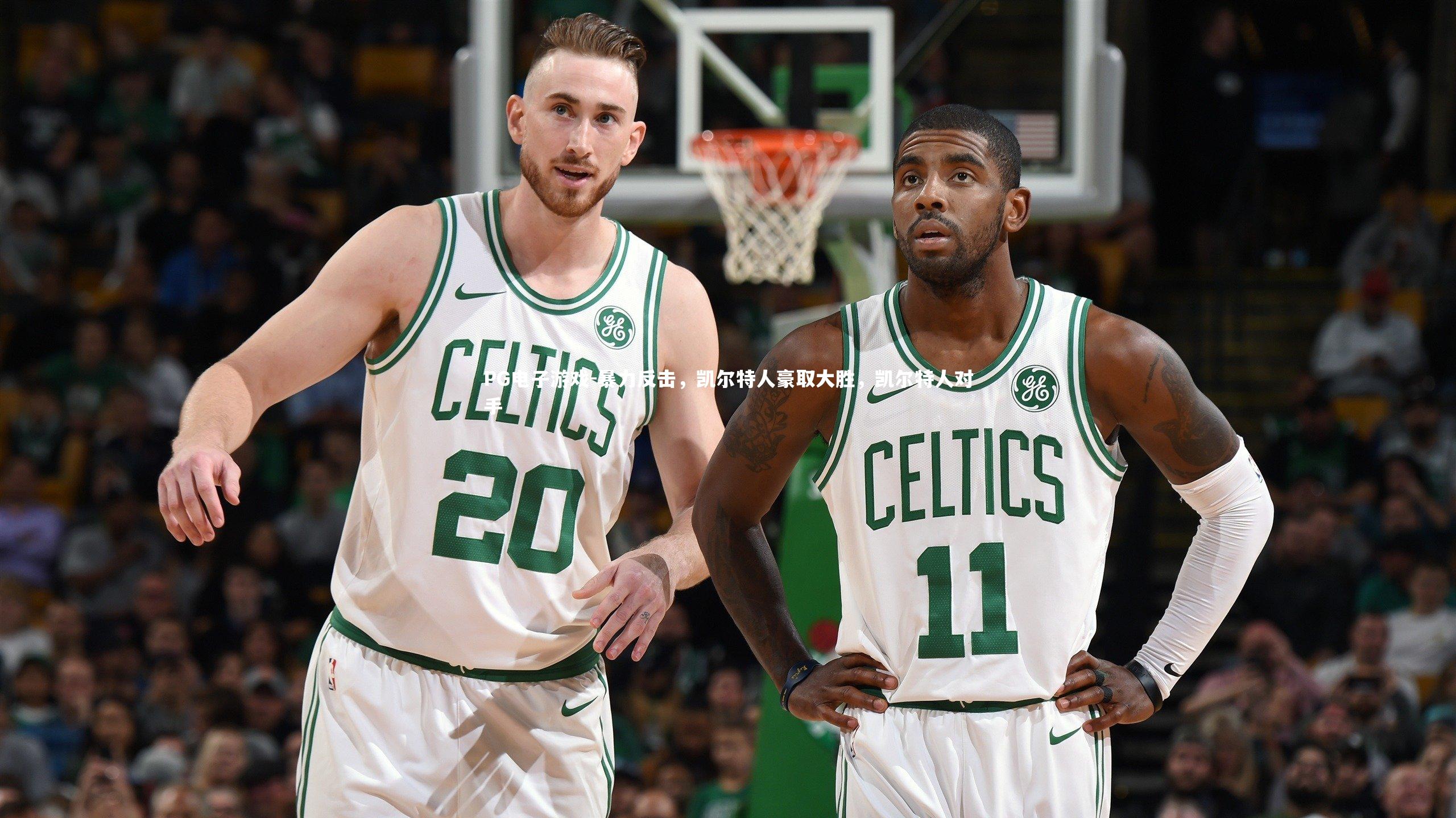 暴力反击，凯尔特人豪取大胜，凯尔特人对手