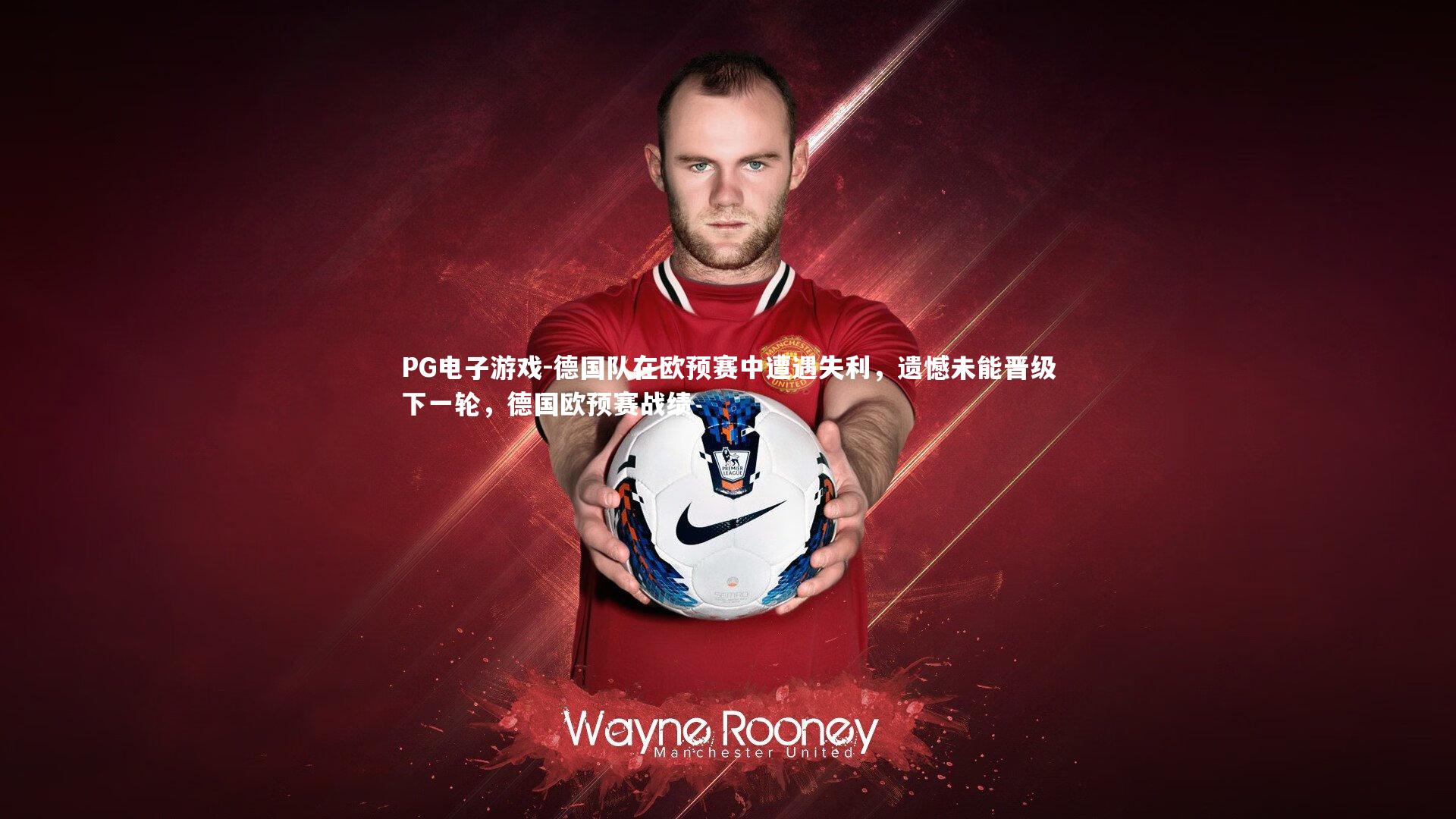 PG电子游戏-德国队在欧预赛中遭遇失利，遗憾未能晋级下一轮，德国欧预赛战绩