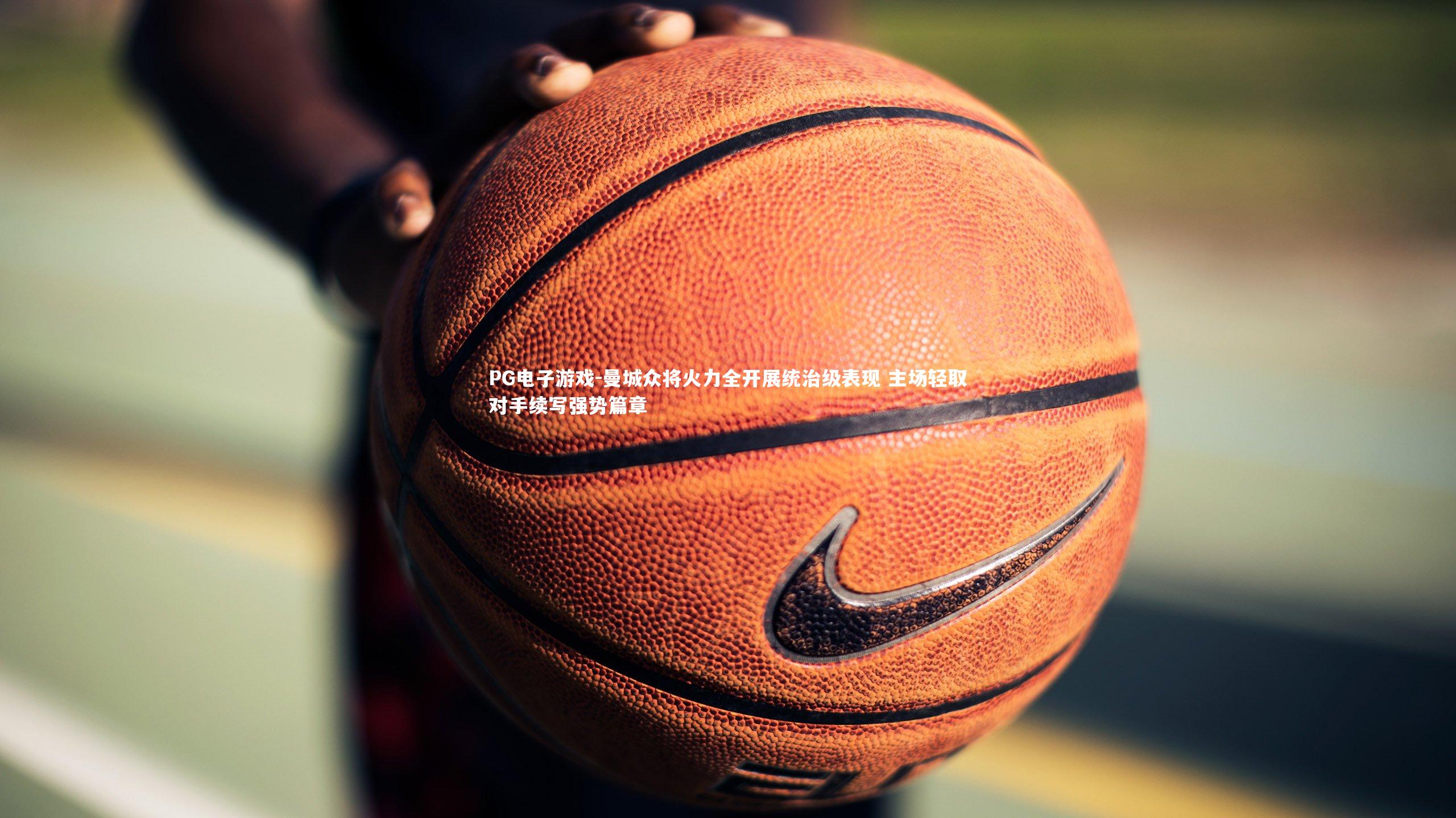 曼城众将火力全开展统治级表现 主场轻取对手续写强势篇章